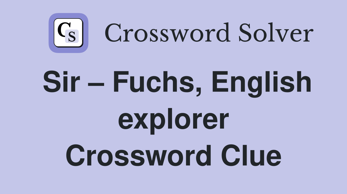 Sir – Fuchs, English explorer Crossword Clue