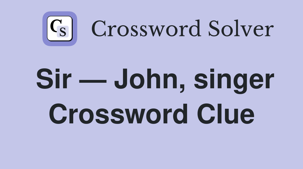 Sir — John, singer Crossword Clue