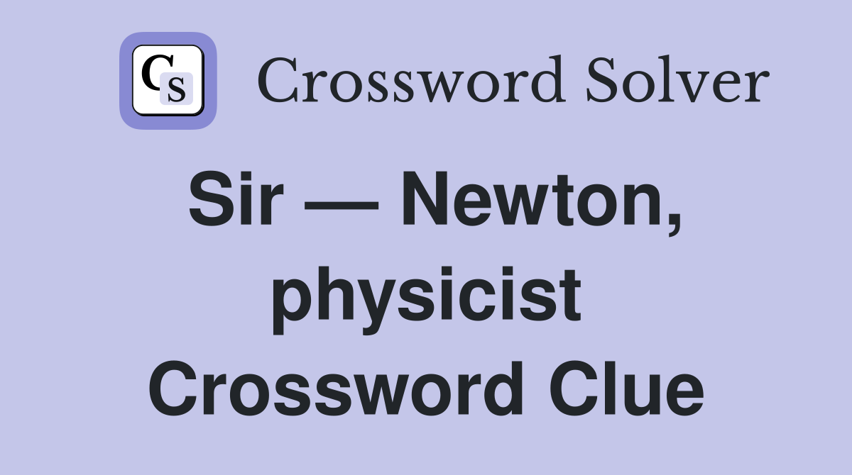 Sir — Newton, physicist Crossword Clue