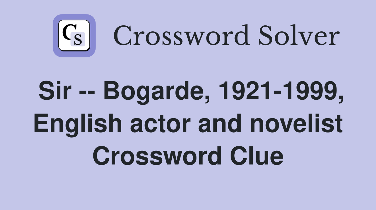 Sir -- Bogarde, 1921-1999, English actor and novelist Crossword Clue