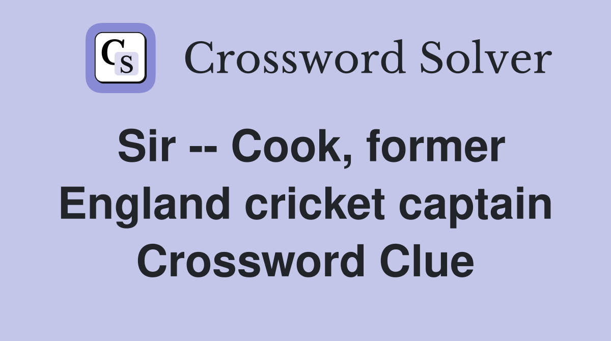 Sir -- Cook, former England cricket captain Crossword Clue