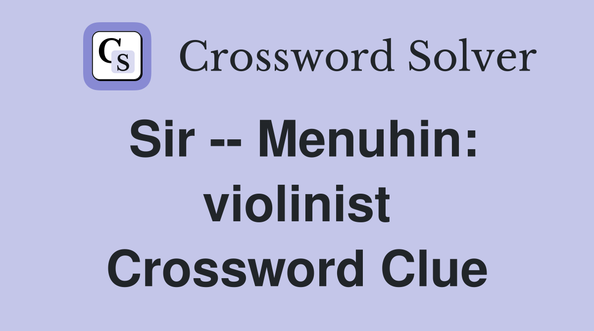 Sir -- Menuhin: violinist Crossword Clue