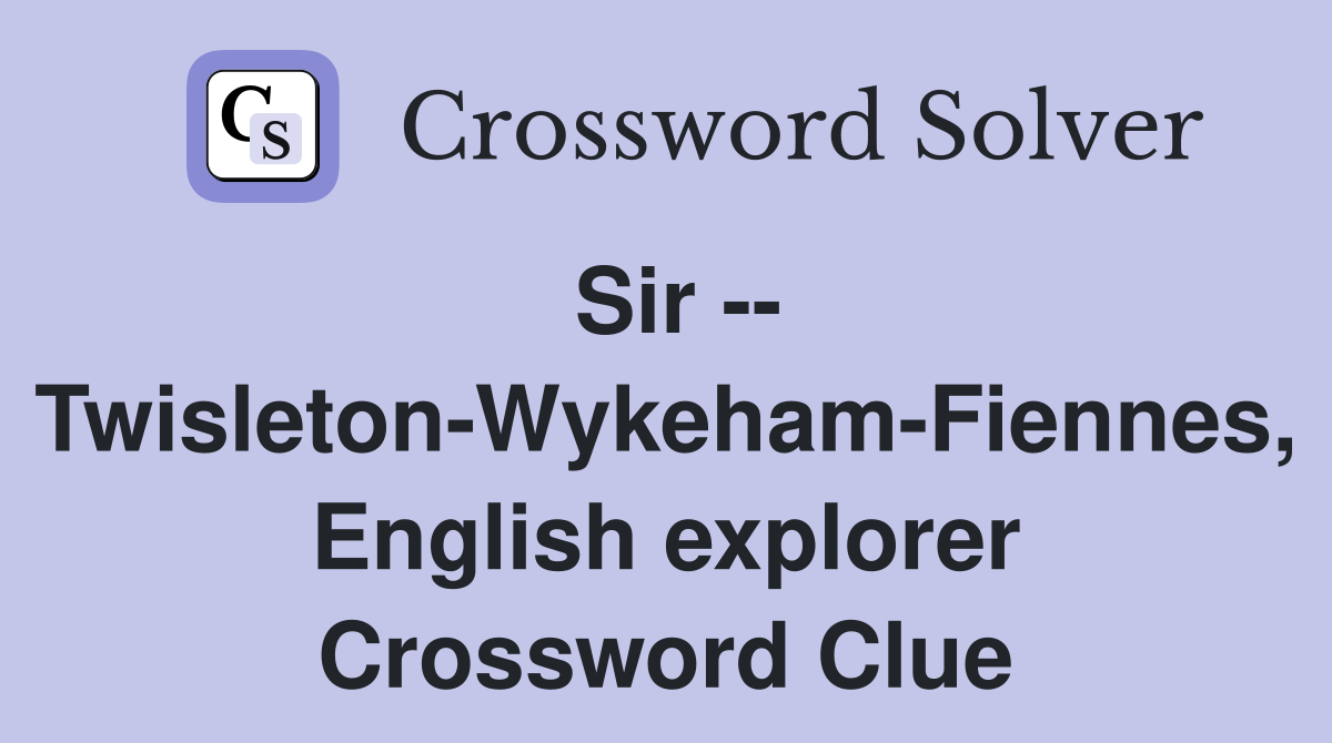 Sir -- Twisleton-Wykeham-Fiennes, English explorer Crossword Clue