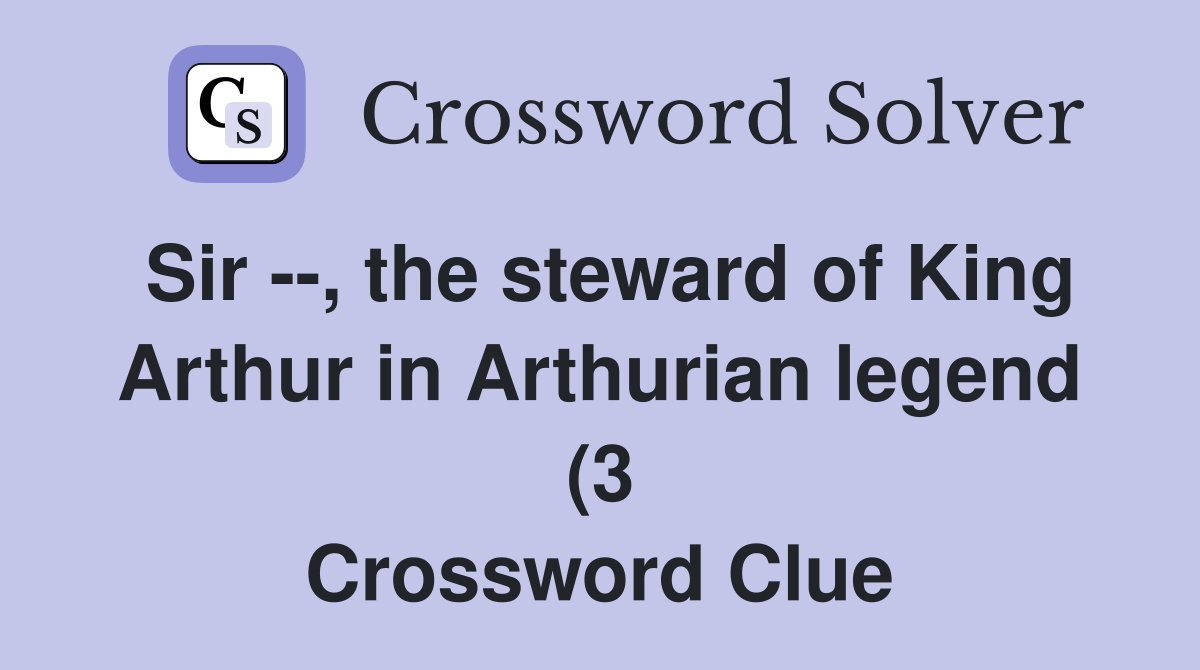 Sir the steward of King Arthur in Arthurian legend (3) Crossword Sir the steward of King Arthur in Arthurian legend (3) Crossword