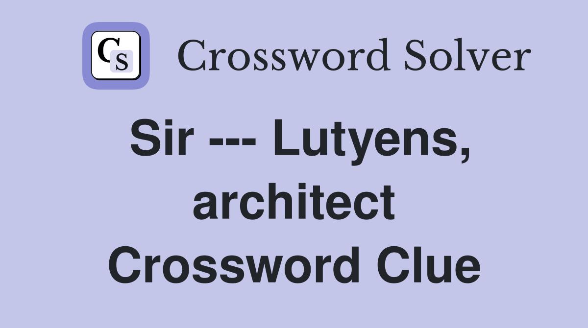 Sir --- Lutyens, architect Crossword Clue