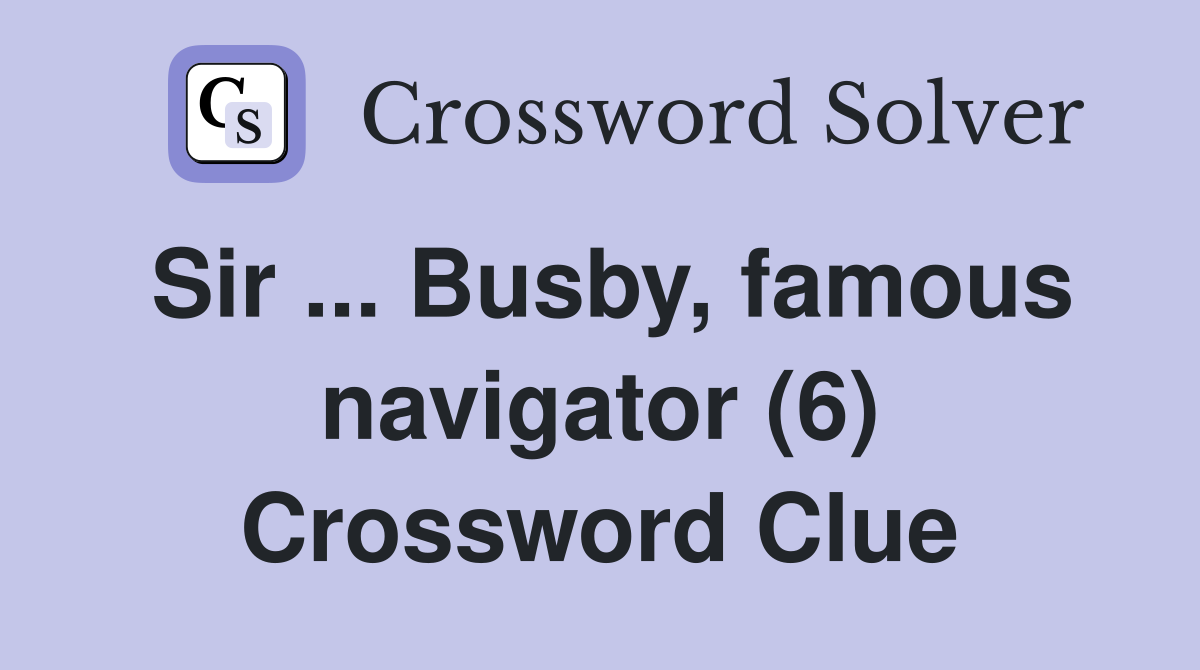 Sir ... Busby, famous navigator (6) Crossword Clue