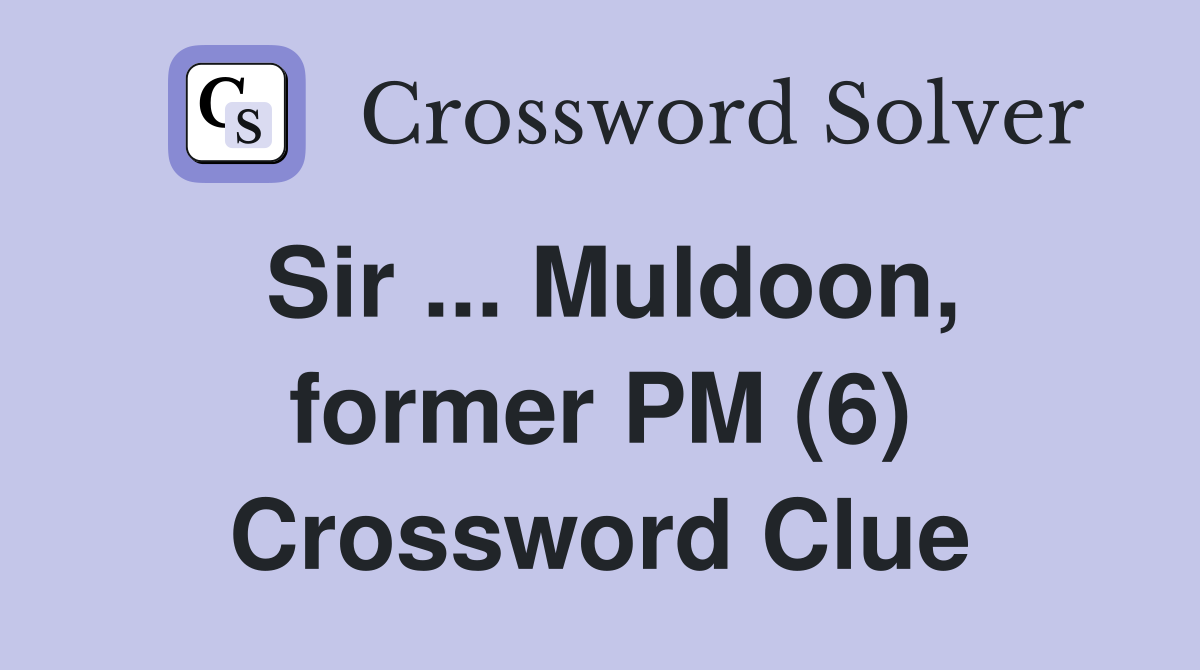 Sir ... Muldoon, former PM (6) Crossword Clue