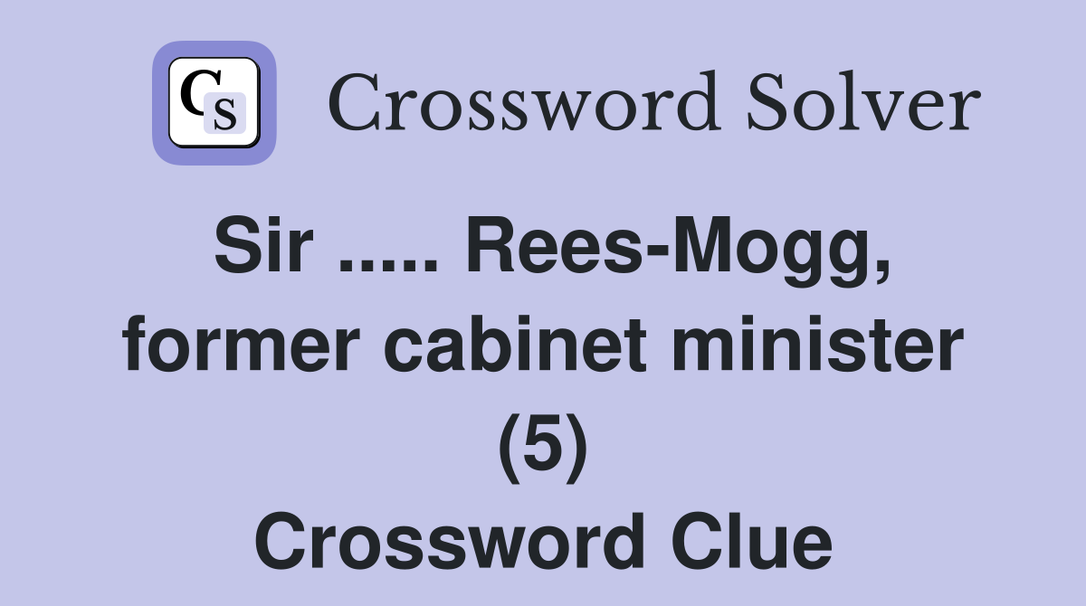 Sir ..... Rees-Mogg, former cabinet minister (5) Crossword Clue