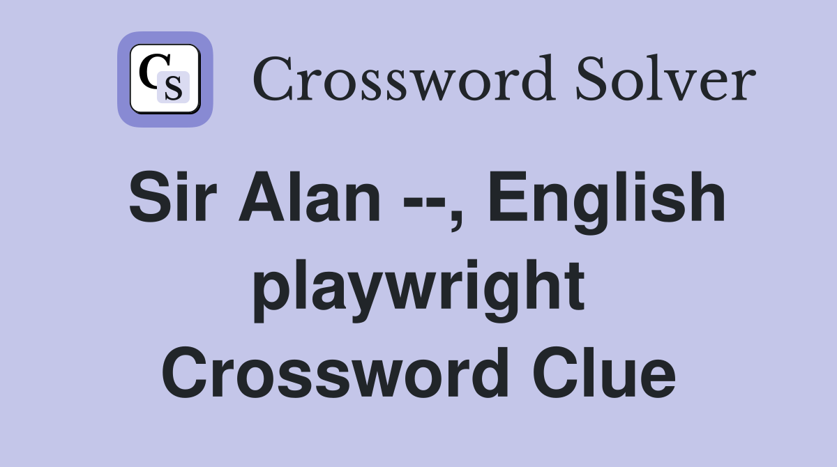 Sir Alan --, English playwright Crossword Clue
