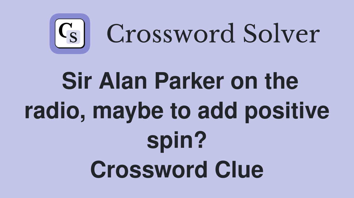 Sir Alan Parker on the radio, maybe to add positive spin? Crossword Clue