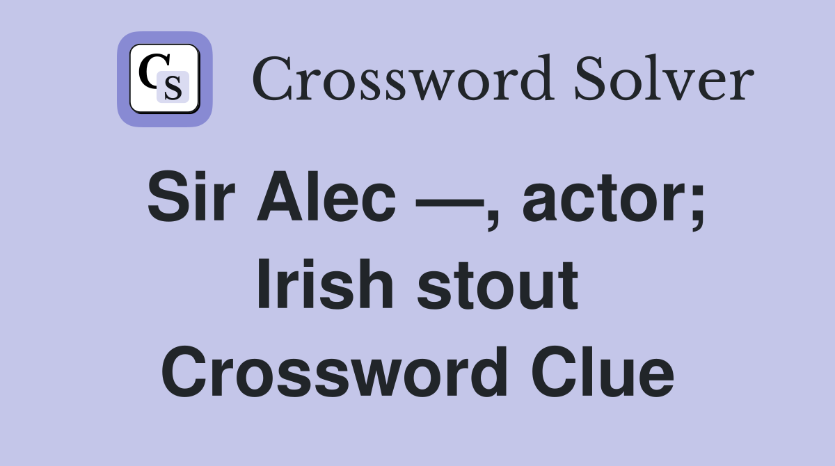 Sir Alec —, actor; Irish stout Crossword Clue