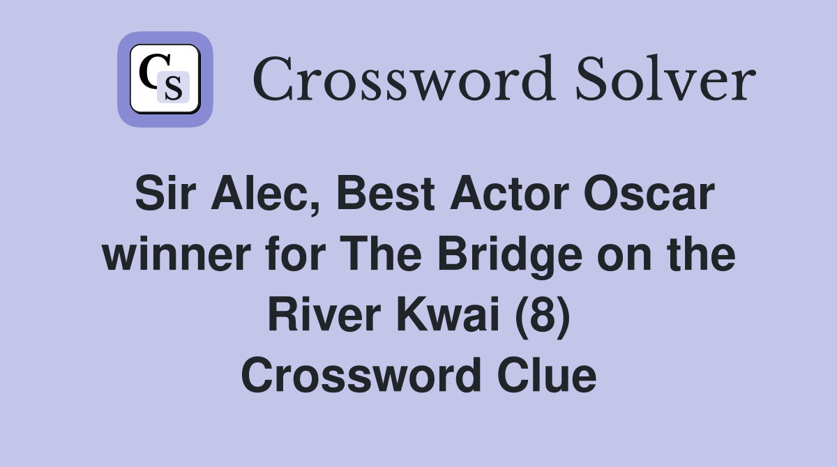Sir Alec, Best Actor Oscar winner for The Bridge on the River Kwai (8) Crossword Clue