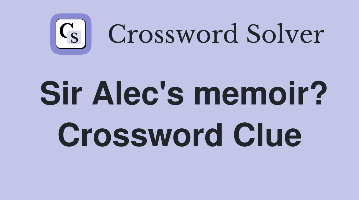 Sir Alec's memoir? Crossword Clue