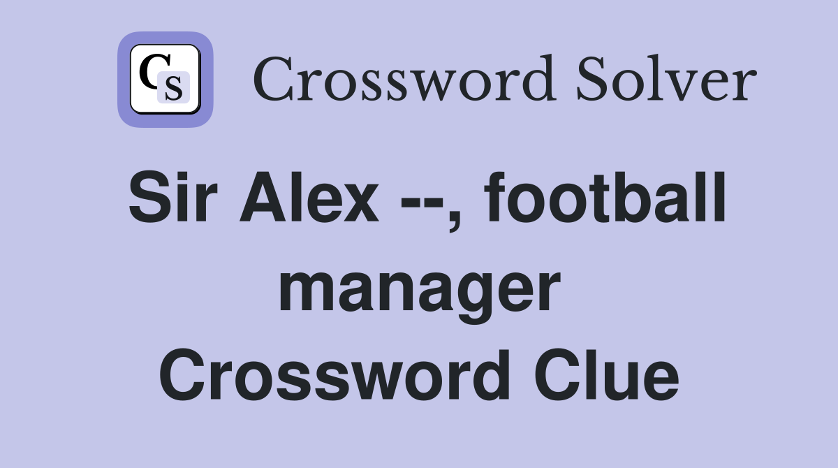 Sir Alex --, football manager Crossword Clue