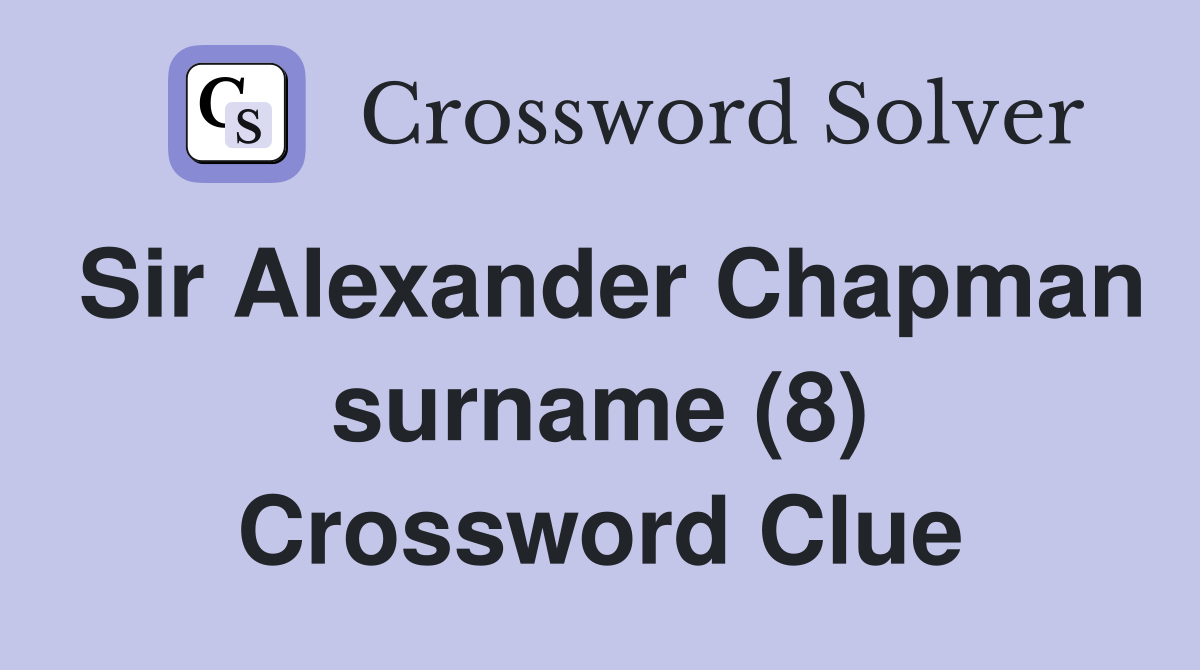 Sir Alexander Chapman surname (8) Crossword Clue