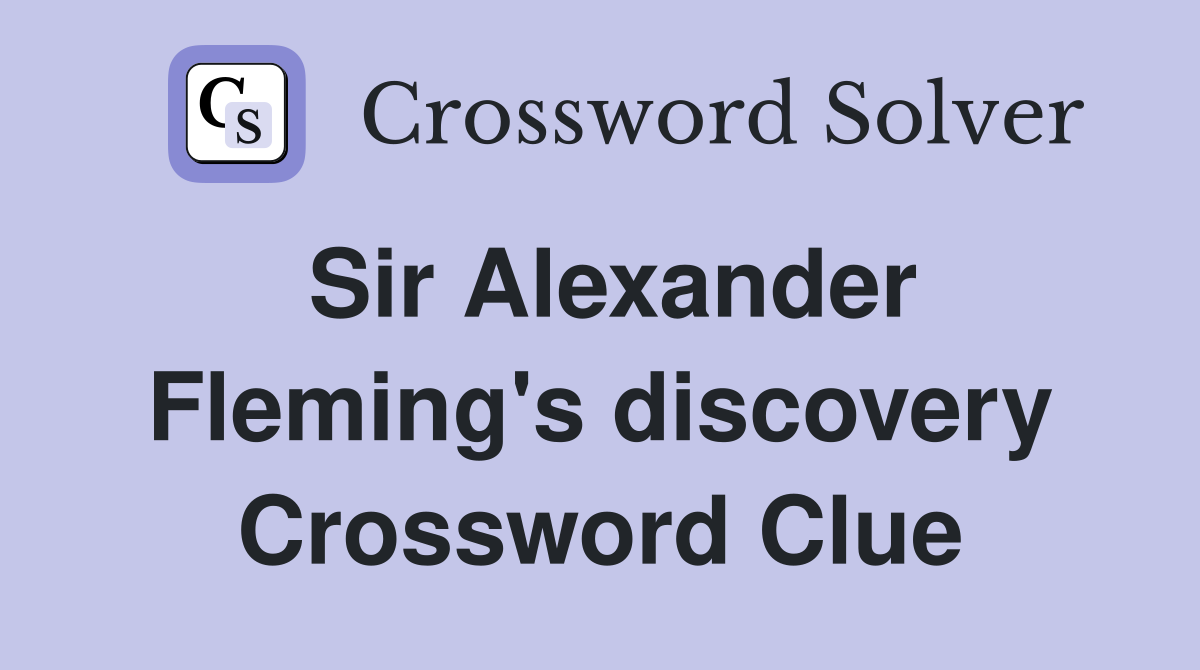 Sir Alexander Fleming's discovery Crossword Clue
