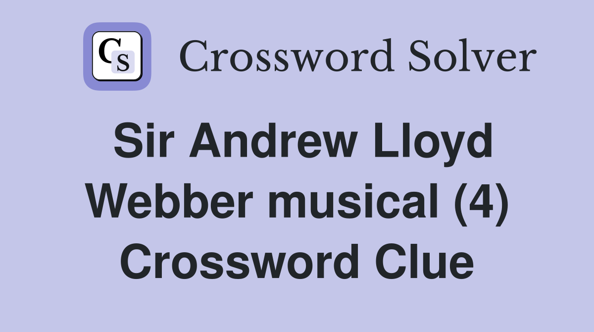Sir Andrew Lloyd Webber musical (4) Crossword Clue