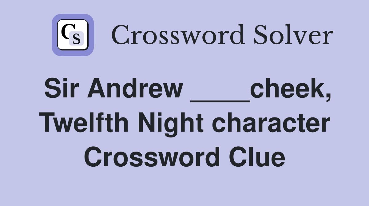 Sir Andrew ____cheek, Twelfth Night character Crossword Clue