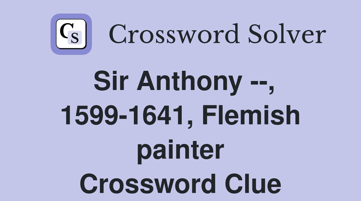 Sir Anthony --, 1599-1641, Flemish painter Crossword Clue