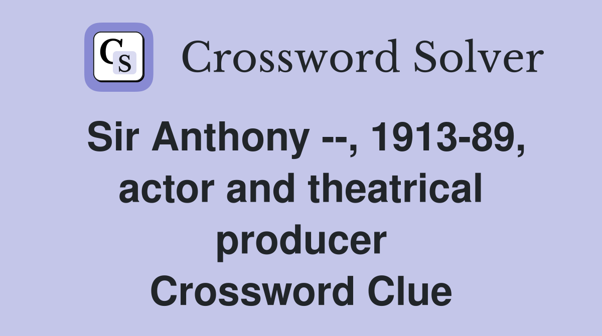 Sir Anthony --, 1913-89, actor and theatrical producer Crossword Clue