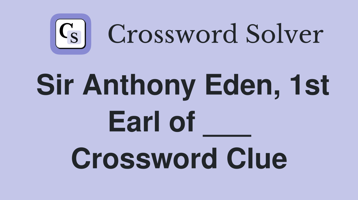 Sir Anthony Eden, 1st Earl of ___ Crossword Clue