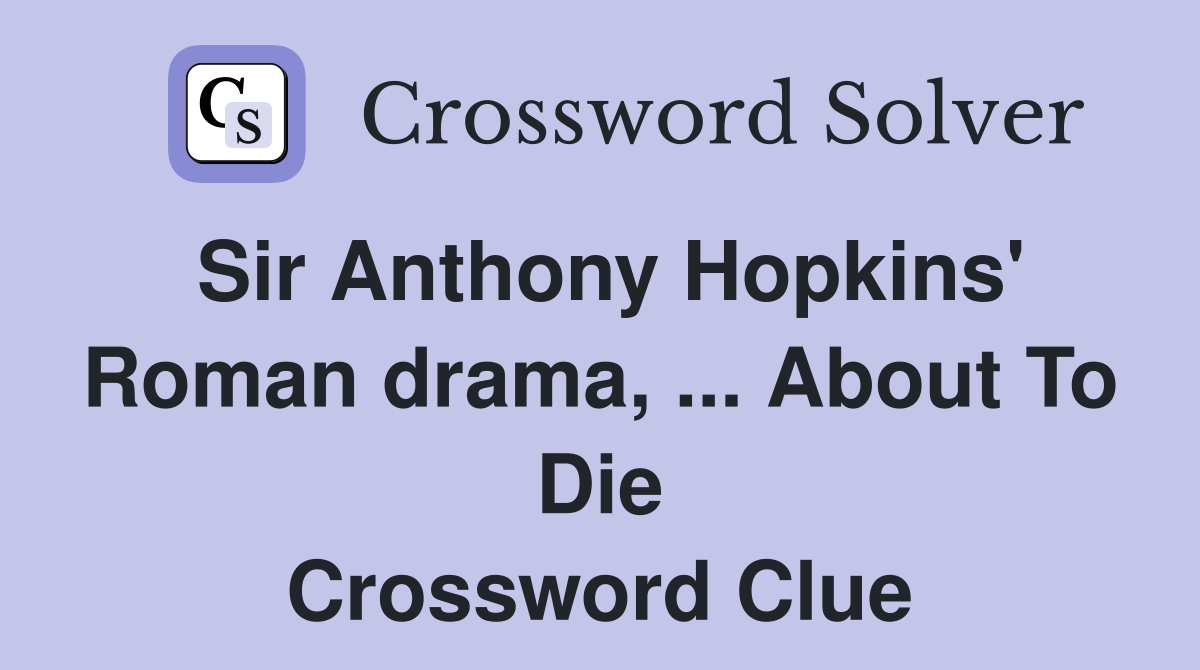 Sir Anthony Hopkins' Roman drama, ... About To Die Crossword Clue