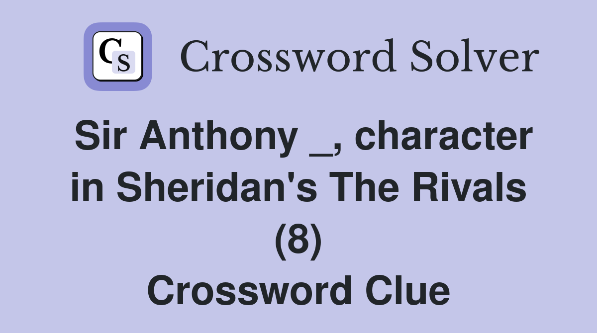 Sir Anthony _, character in Sheridan's The Rivals (8) Crossword Clue