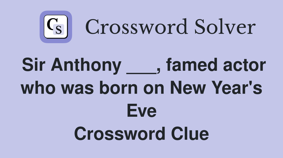 Sir Anthony ___, famed actor who was born on New Year's Eve Crossword Clue