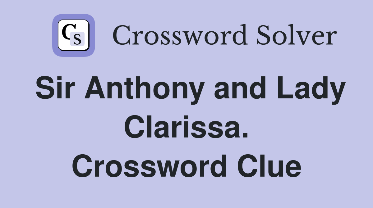 Sir Anthony and Lady Clarissa. Crossword Clue