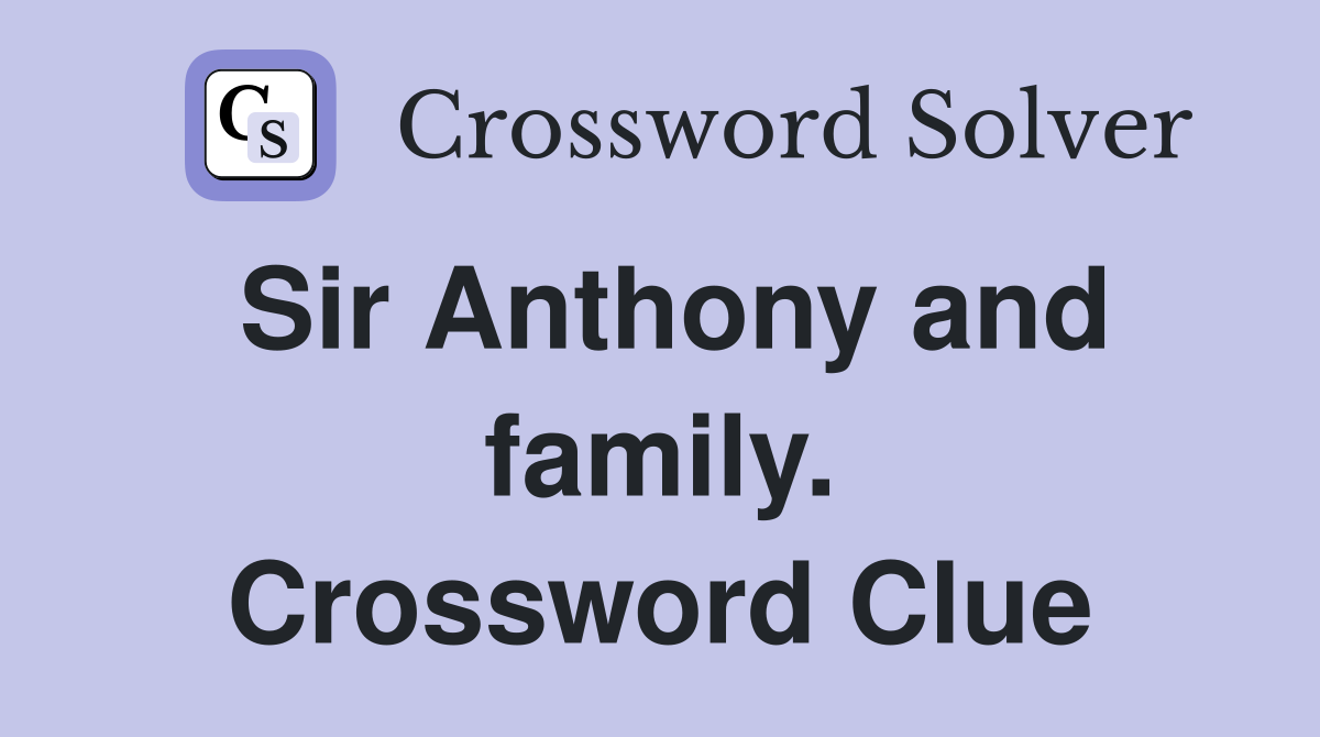 Sir Anthony and family. Crossword Clue