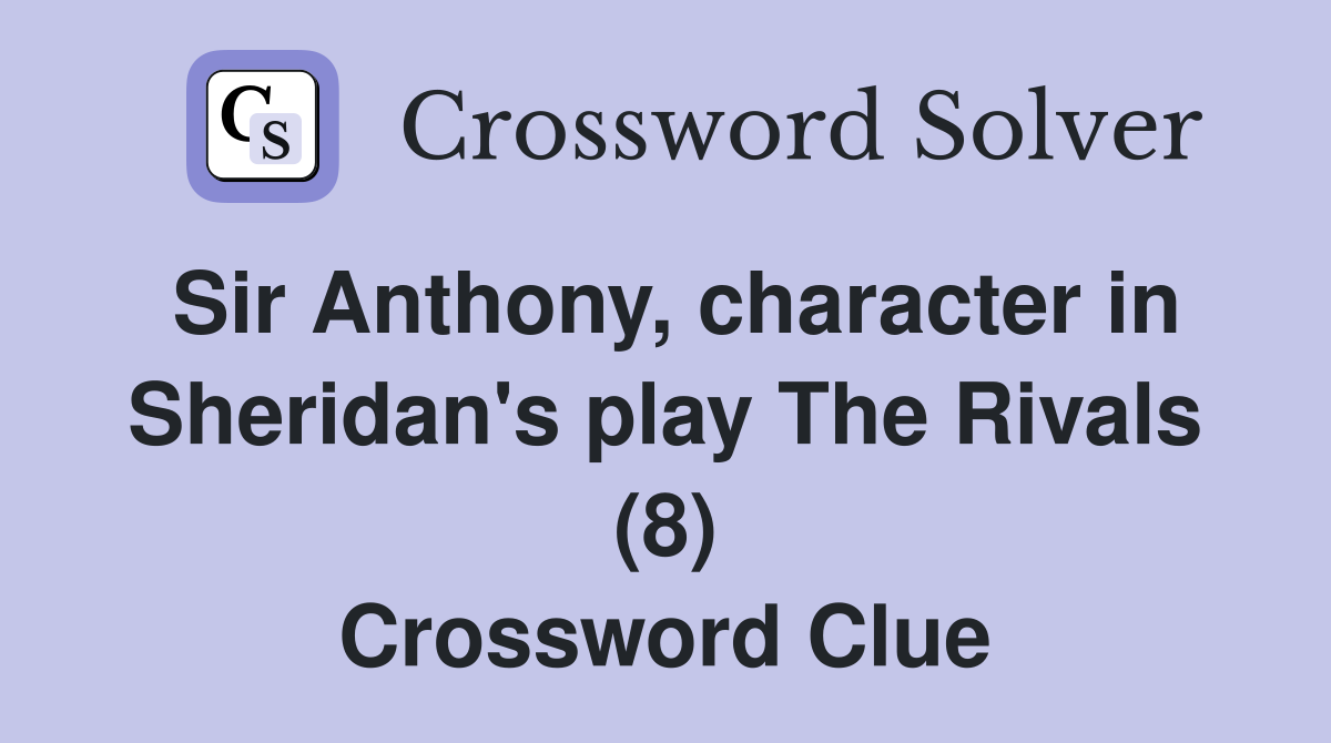 Sir Anthony, character in Sheridan's play The Rivals (8) Crossword Clue