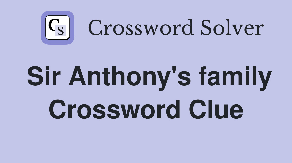 Sir Anthony's family Crossword Clue