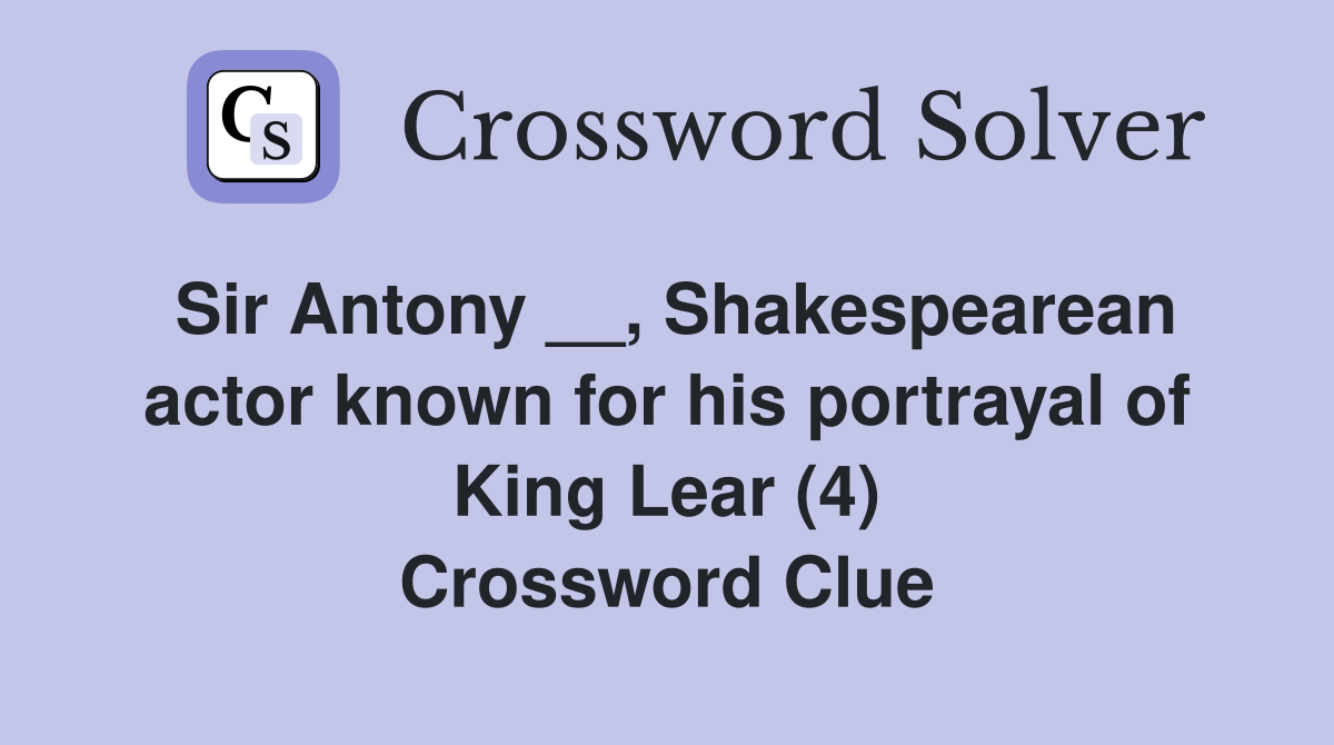 Sir Antony __, Shakespearean actor known for his portrayal of King Lear (4) Crossword Clue