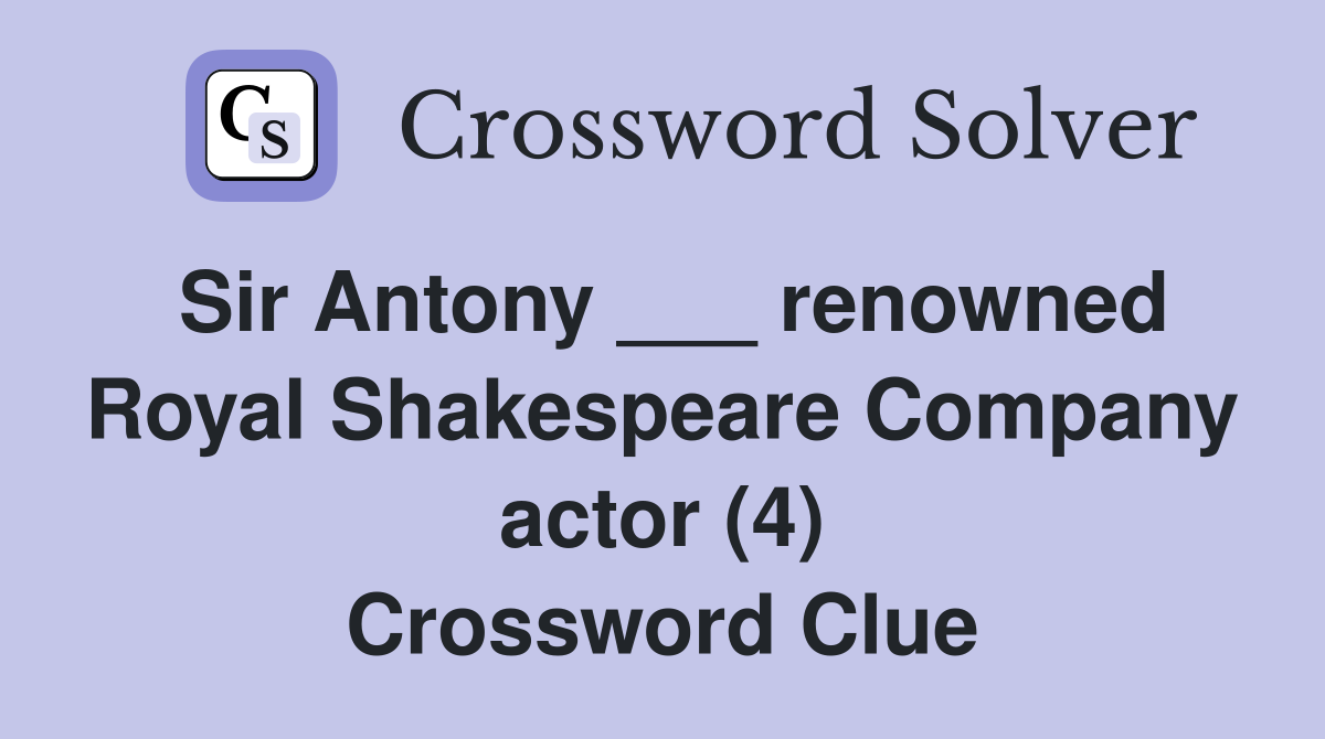 Sir Antony ___ renowned Royal Shakespeare Company actor (4) Crossword Clue