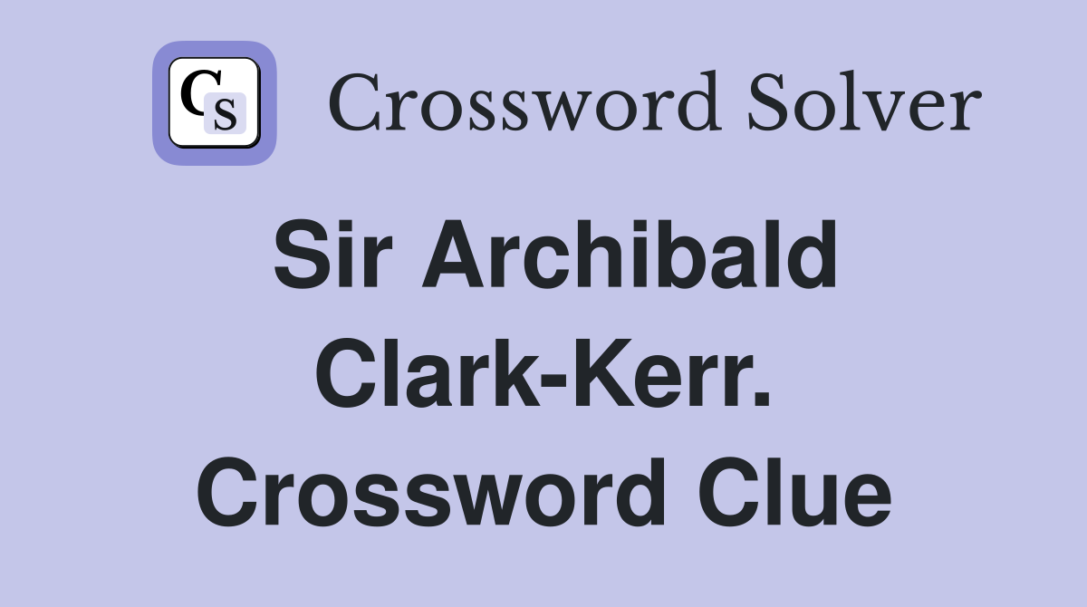 Sir Archibald Clark-Kerr. Crossword Clue