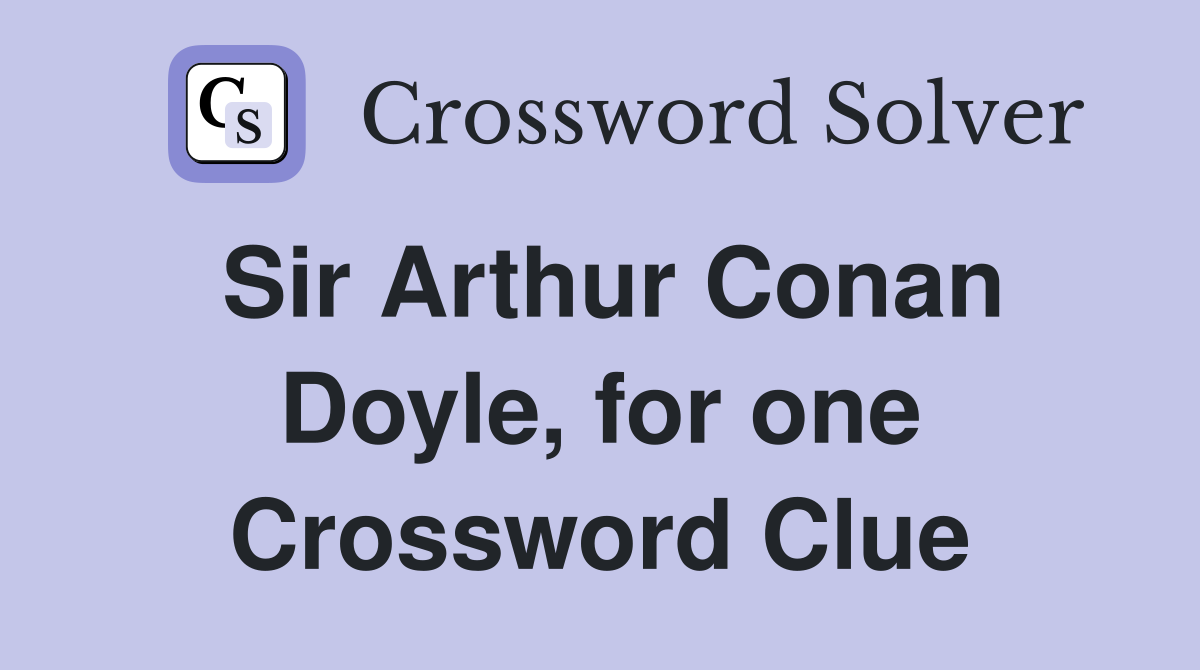 Sir Arthur Conan Doyle, for one Crossword Clue