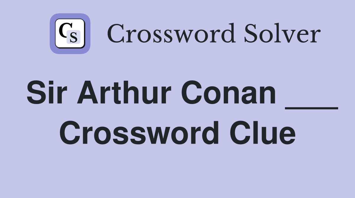 Sir Arthur Conan ___ Crossword Clue