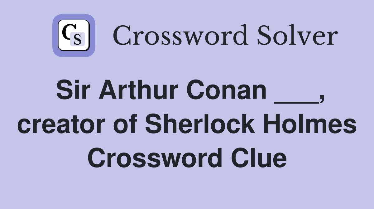 Sir Arthur Conan ___, creator of Sherlock Holmes Crossword Clue