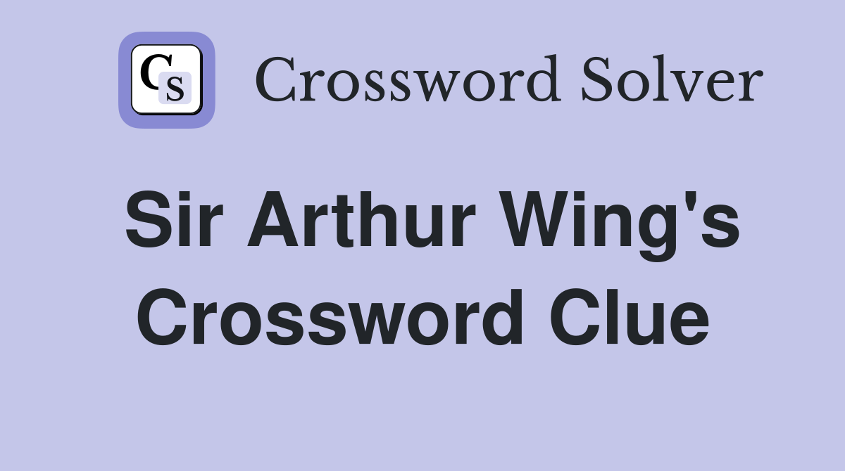 Sir Arthur Wing's Crossword Clue