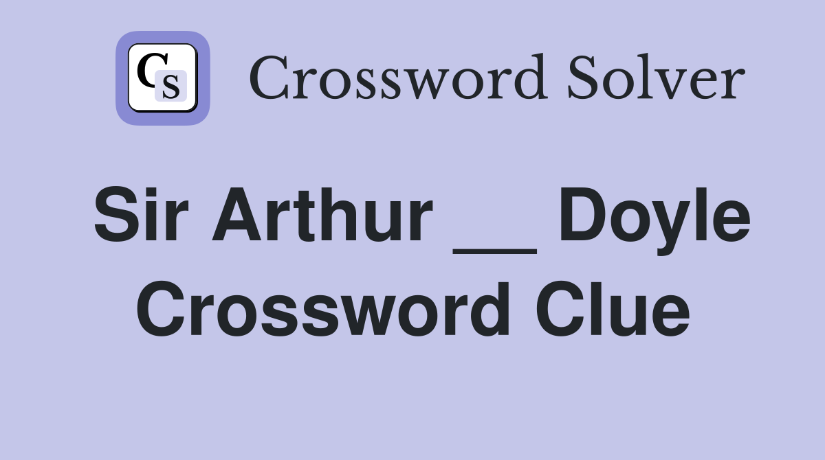 Sir Arthur __ Doyle Crossword Clue