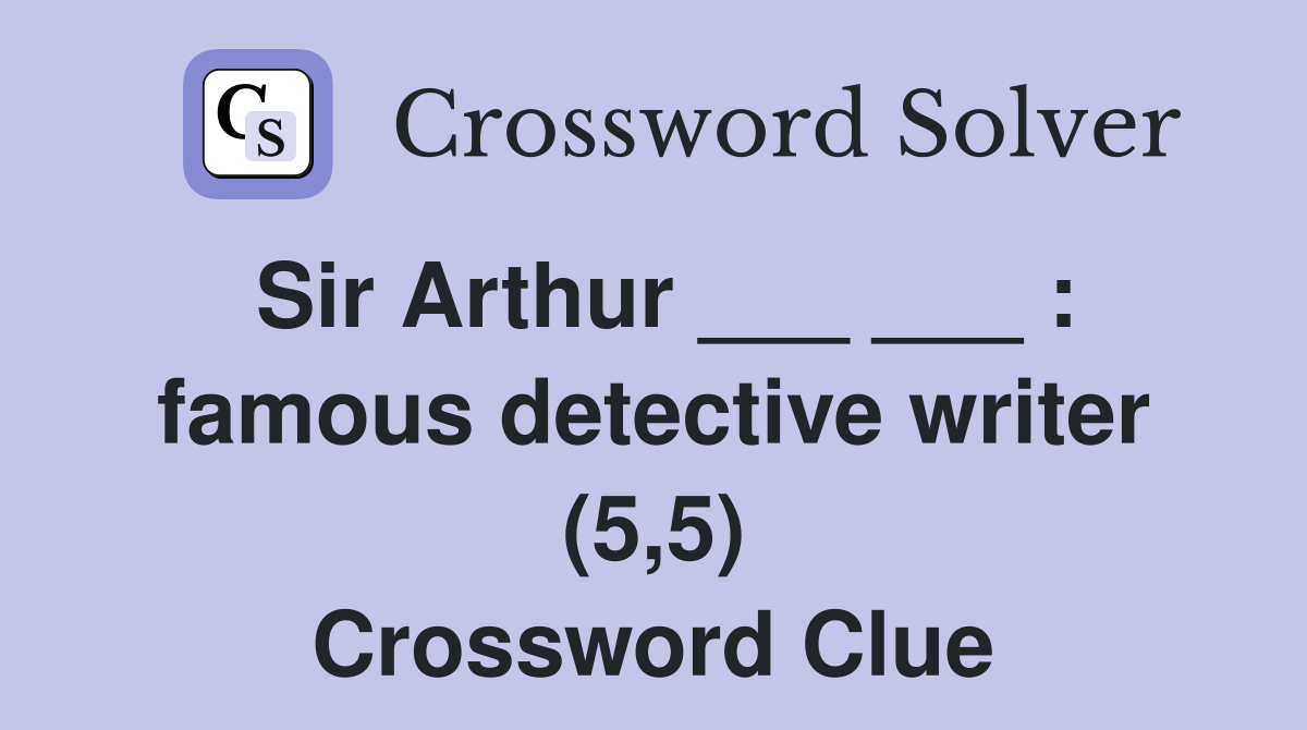 Sir Arthur ___ ___ : famous detective writer (5,5) Crossword Clue