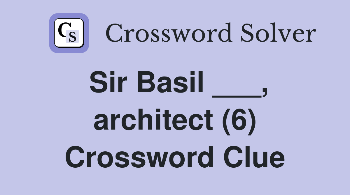 Sir Basil ___, architect (6) Crossword Clue