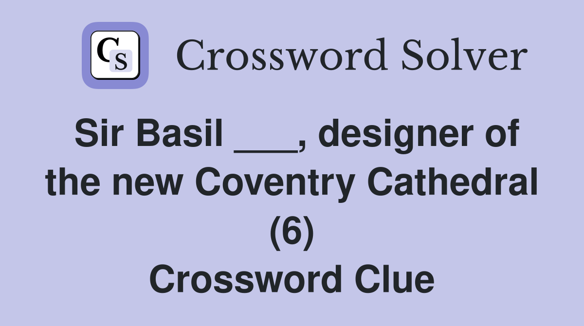 Sir Basil ___, designer of the new Coventry Cathedral (6) Crossword Clue