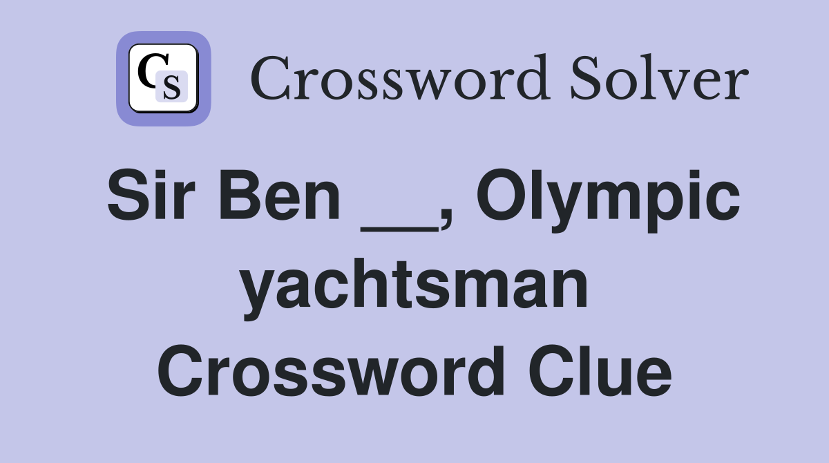 Sir Ben __, Olympic yachtsman Crossword Clue
