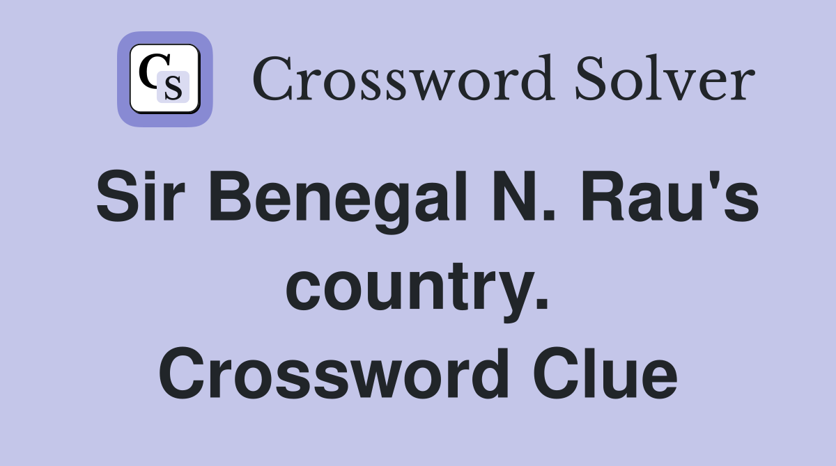 Sir Benegal N. Rau's country. Crossword Clue