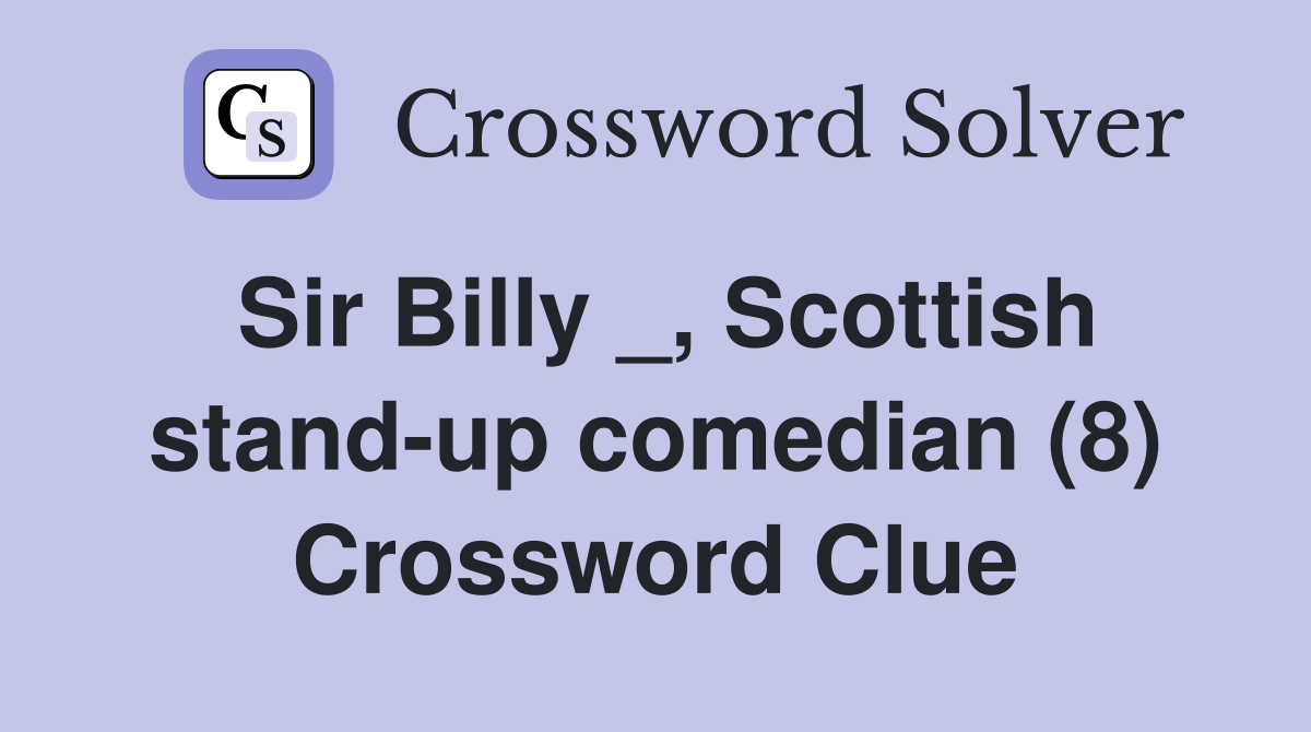 Sir Billy _, Scottish stand-up comedian (8) Crossword Clue
