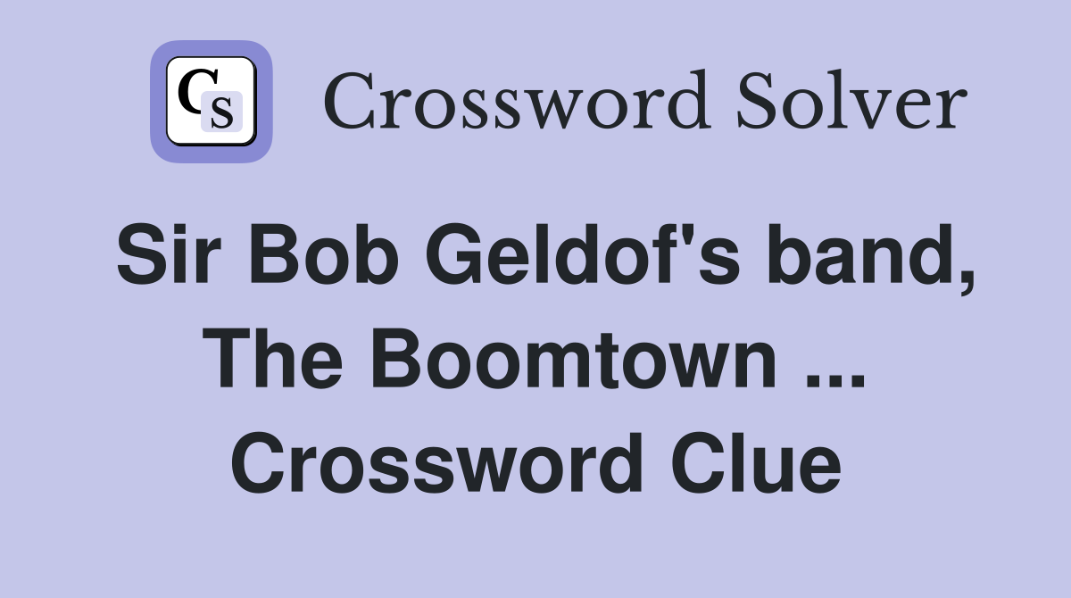 Sir Bob Geldof's band, The Boomtown ... Crossword Clue