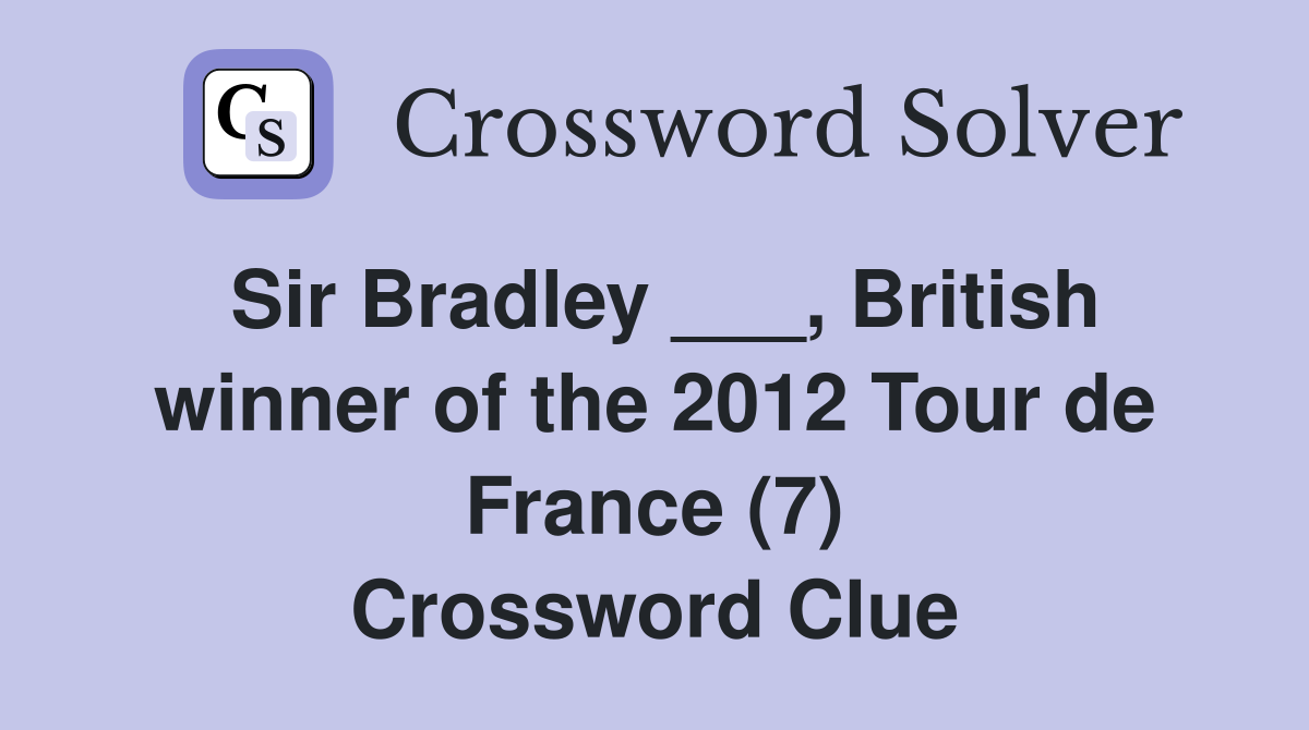 Sir Bradley ___, British winner of the 2012 Tour de France (7) Crossword Clue