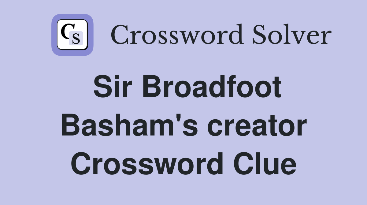 Sir Broadfoot Basham's creator Crossword Clue