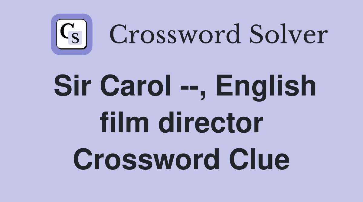 Sir Carol --, English film director Crossword Clue